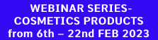 WEBINAR SERIES-COSMETICS PRODUCTS from 6th – 22nd FEB 2023